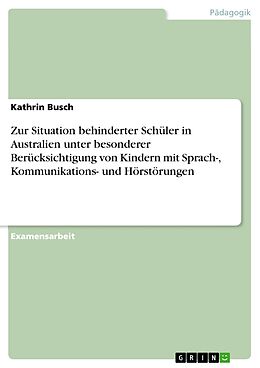 E-Book (epub) Zur Situation behinderter Schüler in Australien unter besonderer Berücksichtigung von Kindern mit Sprach-, Kommunikations- und Hörstörungen von Kathrin Busch