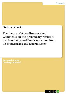 E-Book (epub) The theory of federalism revisited: Comments on the preliminary results of the Bundestag and Bundesrat committee on modernising the federal system von Christian Krauß