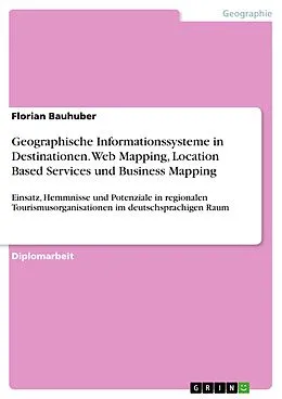 E-Book (epub) Geographische Informationssysteme in Destinationen - Web Mapping, Location Based Services und Business Mapping - Einsatz, Hemmnisse und Potenziale in regionalen Tourismusorganisationen im deutschsprachigen Raum von Florian Bauhuber
