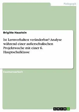 E-Book (pdf) Ist Lernverhalten veränderbar? Analyse während einer außerschulischen Projektwoche mit einer 6. Hauptschulklasse von Brigitte Haustein