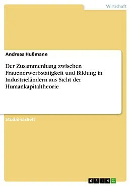 E-Book (epub) Der Zusammenhang zwischen Frauenerwerbstätigkeit und Bildung in Industrieländern aus Sicht der Humankapitaltheorie von Andreas Hußmann