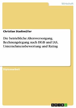 E-Book (pdf) Die betriebliche Altersversorgung - Rechnungslegung nach HGB und IAS, Unternehmensbewertung und Rating von Christian Stadtmüller