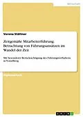 E-Book (epub) Zeitgemäße Mitarbeiterführung - Betrachtung von Führungsansätzen im Wandel der Zeit mit besonderer Berücksichtigung des Führungsverhaltens in Vorarlberg von Verena Stättner