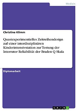 E-Book (pdf) Quasiexperimentielles Zeitreihendesign auf einer interdisziplinären Kinderintensivstation zur Testung der Interrater Reliabilität der Braden Q Skala von Christine Klimm