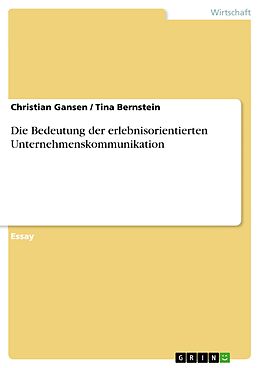 E-Book (epub) Die Bedeutung der erlebnisorientierten Unternehmenskommunikation von Christian Gansen, Tina Bernstein