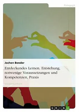 E-Book (epub) Entdeckendes Lernen - Entstehung, notwenige Voraussetzungen und Kompetenzen, Praxis von Jochen Bender