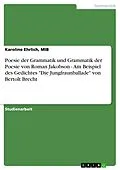 E-Book (epub) Poesie der Grammatik und Grammatik der Poesie von Roman Jakobson - Am Beispiel des Gedichtes "Die Jungfraunballade" von Bertolt Brecht von MIB Ehrlich, Karoline