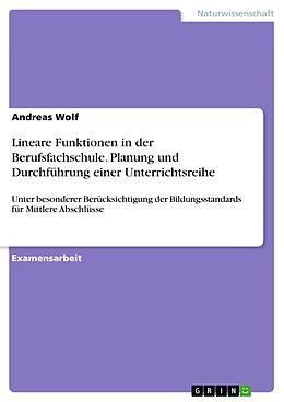 E-Book (pdf) Lineare Funktionen in der Berufsfachschule - Planung und Durchführung einer Unterrichtsreihe unter besonderer Berücksichtigung der Bildungsstandards für Mittlere Abschlüsse von Andreas Wolf