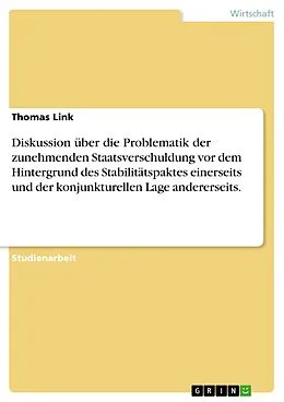 E-Book (epub) Diskussion über die Problematik der zunehmenden Staatsverschuldung vor dem Hintergrund des Stabilitätspaktes einerseits und der konjunkturellen Lage andererseits. von Thomas Link