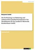 E-Book (pdf) Die Verbindung von Marketing und Umfassenden Qualitätsmanagement - ein strategischer Modellansatz als Bestandteil der Implementierung eines ganzheitlichen Managementsystems in der Landkreis Mittweida Krankenhaus gemeinnützigen GmbH von Benjamin Seidel