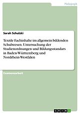 E-Book (epub) Textile Fachinhalte im allgemein bildenden Schulwesen - eine vergleichende Untersuchung der einschlägigen Studienordnungen und Bildungsstandars in Baden-Württemberg und Nordrhein-Westfalen von Sarah Schulzki