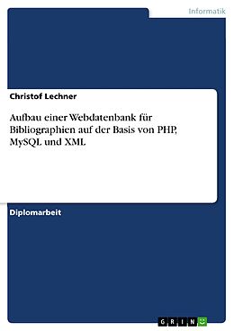 E-Book (pdf) Aufbau einer Webdatenbank für Bibliographien auf der Basis von PHP, MySQL und XML von Christof Lechner