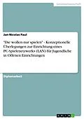E-Book (pdf) "Die wollen nur spielen" - Konzeptionelle Überlegungen zur Einrichtung eines PC-Spielenetzwerks (LAN) für Jugendliche in Offenen Einrichtungen von Jan-Nicolas Paul