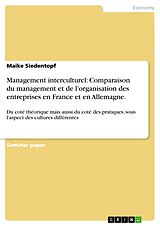 E-Book (epub) Management interculturel: Comparaison du management et de l'organisation des entreprises en France et en Allemagne du coté théorique mais aussi du coté des pratiques, sous l'aspect des cultures différentes von Maike Siedentopf