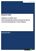 E-Book (pdf) WiMAX vs UMTS - Eine Wirtschaftlichkeitsbetrachtung für kleine und mittelständische Unternehmen von Benjamin Adler
