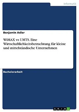 E-Book (pdf) WiMAX vs UMTS - Eine Wirtschaftlichkeitsbetrachtung für kleine und mittelständische Unternehmen von Benjamin Adler