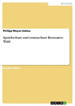 E-Book (epub) Speicherbare und erneuerbare Ressource: Wald von Philipp Meyer-Galow
