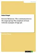E-Book (pdf) Investor Relations - The communication to the target group. The emphasis of trust with the example of Sage plc von Robert Nagel