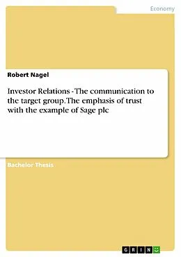 E-Book (pdf) Investor Relations - The communication to the target group. The emphasis of trust with the example of Sage plc von Robert Nagel