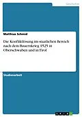 E-Book (epub) Die Konfliktlösung im staatlichen Bereich nach dem Bauernkrieg 1525 in Oberschwaben und in Tirol von Matthias Schmid