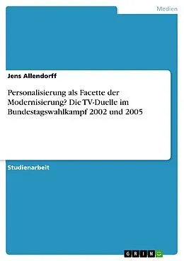 E-Book (epub) Personalisierung als Facette der Modernisierung? Die TV-Duelle im Bundestagswahlkampf 2002 und 2005 von Jens Allendorff