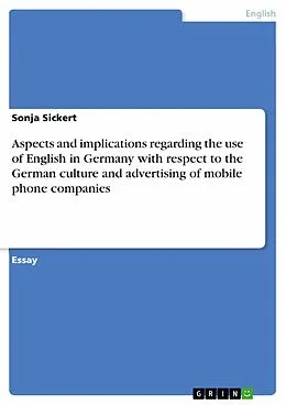 E-Book (pdf) Aspects and implications regarding the use of English in Germany with respect to the German culture and advertising of mobile phone companies von Sonja Sickert