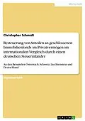 E-Book (epub) Besteuerung von Anteilen an geschlossenen Immobilienfonds im Privatvermögen im internationalen Vergleich an den Beispielen Österreich, Schweiz, Liechtenstein und Deutschland durch einen deutschen Steuerinländer von Christopher Schmidt