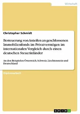 E-Book (epub) Besteuerung von Anteilen an geschlossenen Immobilienfonds im Privatvermögen im internationalen Vergleich an den Beispielen Österreich, Schweiz, Liechtenstein und Deutschland durch einen deutschen Steuerinländer von Christopher Schmidt