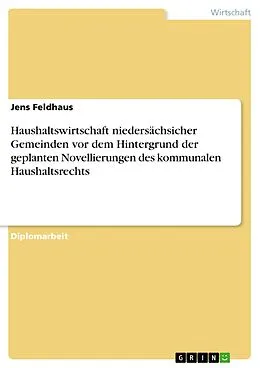 E-Book (pdf) Haushaltswirtschaft niedersächsicher Gemeinden vor dem Hintergrund der geplanten Novellierungen des kommunalen Haushaltsrechts von Jens Feldhaus