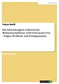 E-Book (epub) Die Arbeitslosigkeit während der Weltwirtschaftskrise 1929-1941 in den USA - Folgen, Probleme und Lösungsansätze von Tobias Wolff
