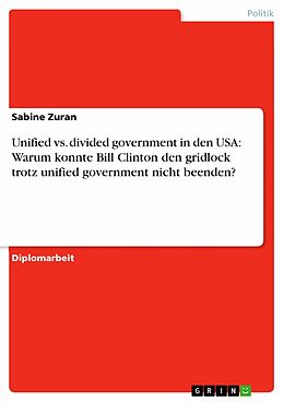 E-Book (pdf) Unified vs. divided government in den USA: Warum konnte Bill Clinton den gridlock trotz unified government nicht beenden? von Sabine Zuran