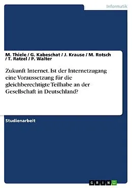 E-Book (pdf) Zukunft Internet. Ist der Internetzugang eine Voraussetzung für die gleichberechtigte Teilhabe an der Gesellschaft in Deutschland? von M. Thiele, G. Kabeschat, J. Krause