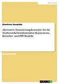 E-Book (epub) Alternative Finanzierungskonzepte für die Straßenverkehrsinfrastruktur: Konzessions-, Betreiber- und PPP-Modelle von Dimitrios Karakidis