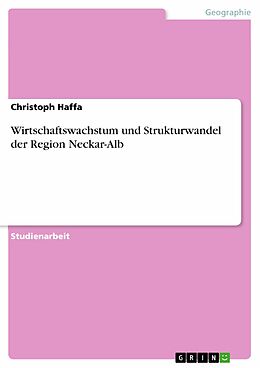 E-Book (epub) Wirtschaftswachstum und Strukturwandel der Region Neckar-Alb von Christoph Haffa