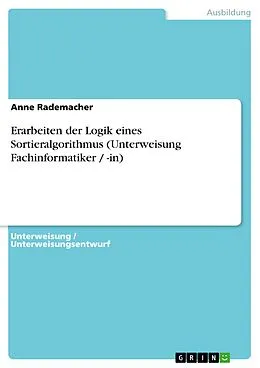 E-Book (pdf) Erarbeiten der Logik eines Sortieralgorithmus (Unterweisung Fachinformatiker / -in) von Anne Rademacher