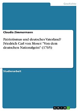 E-Book (pdf) Patriotismus und deutsches Vaterland? Friedrich Carl von Moser: "Von dem deutschen Nationalgeist" (1765) von Claudia Zimmermann