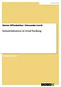 E-Book (pdf) Industrialization in retail banking von Heiner Offenbächer, Alexander Lorch
