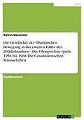 E-Book (pdf) Die Geschichte der Olympischen Bewegung in der zweiten Hälfte des 20.Jahrhunderts - Die Olympischen Spiele 1956 bis 1968: Die Gesamtdeutschen Mannschaften von Katrin Gewinner
