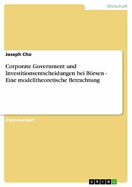 E-Book (pdf) Corporate Government und Investitionsentscheidungen bei Börsen - Eine modelltheoretische Betrachtung von Joseph Cho