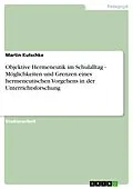 E-Book (epub) Objektive Hermeneutik im Schulalltag - Möglichkeiten und Grenzen eines hermeneutischen Vorgehens in der Unterrichtsforschung von Martin Kutschke