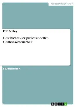 E-Book (epub) Geschichte der professionellen Gemeinwesenarbeit von Eric Schley