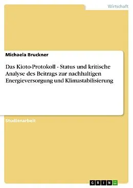 E-Book (pdf) Das Kioto-Protokoll - Status und kritische Analyse des Beitrags zur nachhaltigen Energieversorgung und Klimastabilisierung von Michaela Bruckner