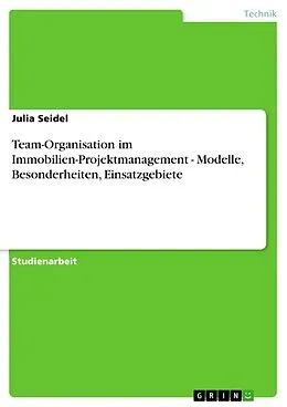E-Book (epub) Team-Organisation im Immobilien-Projektmanagement - Modelle, Besonderheiten, Einsatzgebiete von Julia Seidel