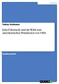 E-Book (epub) John F. Kennedy und die Wahl zum amerikanischen Präsidenten von 1960 von Tobias Kollmann