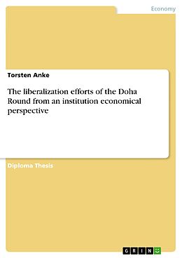 E-Book (pdf) The liberalization efforts of the Doha Round from an institution economical perspective von Torsten Anke