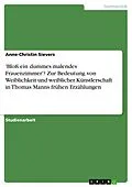 E-Book (epub) 'Bloß ein dummes malendes Frauenzimmer'? Zur Bedeutung von Weiblichkeit und weiblicher Künstlerschaft in Thomas Manns frühen Erzählungen von Anne-Christin Sievers