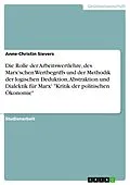 E-Book (epub) Bedeutung der Grundprämissen der Arbeitswertlehre, des Marxschen Wertbegriffs und der Methodik der logischen Deduktion, Abstraktion und Dialektik für Marx' 'Kritik der politischen Ökonomie' von Anne-Christin Sievers