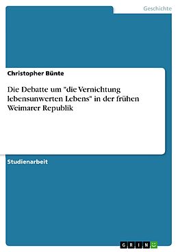 E-Book (epub) Die Debatte um "die Vernichtung lebensunwerten Lebens" in der frühen Weimarer Republik von Christopher Bünte