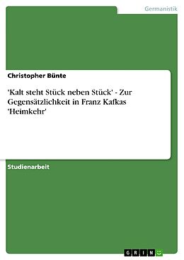 E-Book (epub) 'Kalt steht Stück neben Stück' - Zur Gegensätzlichkeit in Franz Kafkas 'Heimkehr' von Christopher Bünte