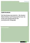 E-Book (pdf) Die Beziehung zum Anderen - Die Ansätze Martin Bubers und Emmanuel Levinas' im Lichte ihrer Bedeutung für die interkulturelle Pädagogik von Judith Overbecke
